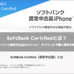 SoftBank Certifiedとは？ソフトバンク認定中古品のメリット・デメリットや購入場所を解説！